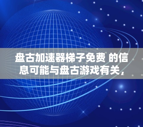 盘古加速器梯子免费 的信息可能与盘古游戏有关,但详细的情况取决于具体含义。以下是关于盘古游戏的常见内容,供您参考 盘古加速器梯子免费 的信息可能与盘古游戏有关,但详细的情况取决于具体含义。以下是关于盘古游戏的常见内容,供您参考