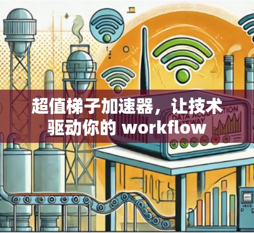 超值梯子加速器,让技术驱动你的 workflow 超值梯子加速器,让技术驱动你的 workflow