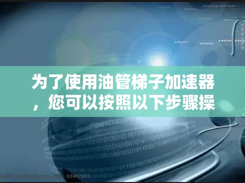 为了使用油管梯子加速器,您可以按照以下步骤操作 为了使用油管梯子加速器,您可以按照以下步骤操作