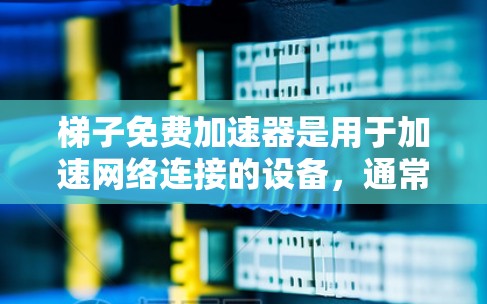 梯子免费加速器是用于加速网络连接的设备,通常包括梯子块和加速器。它们在家庭、企业、办公和国际网络环境中广泛应用。以下是关于免费加速器在国际上的现状的详细分析 梯子免费加速器是用于加速网络连接的设备,通常包括梯子块和加速器。它们在家庭、企业、办公和国际网络环境中广泛应用。以下是关于免费加速器在国际上的现状的详细分析