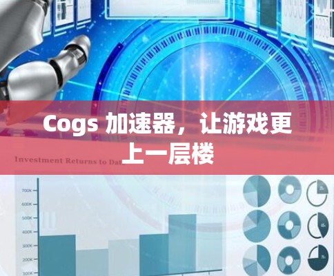 Cogs 加速器,让游戏更上一层楼 Cogs 加速器,让游戏更上一层楼