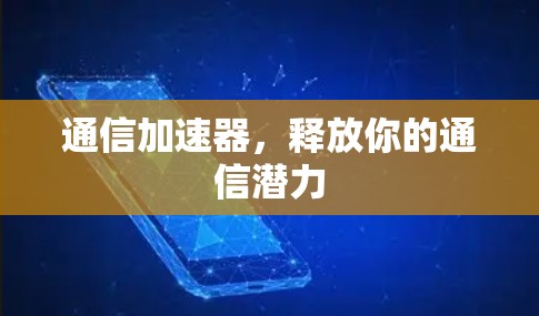通信加速器,释放你的通信潜力 通信加速器,释放你的通信潜力