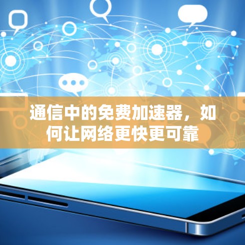 通信中的免费加速器,如何让网络更快更可靠 通信中的免费加速器,如何让网络更快更可靠