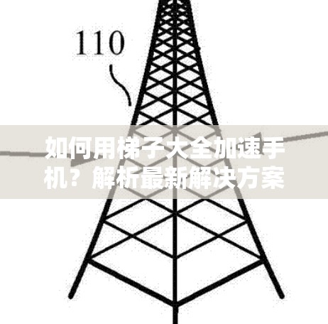 如何用梯子大全加速手机?解析最新解决方案 如何用梯子大全加速手机?解析最新解决方案