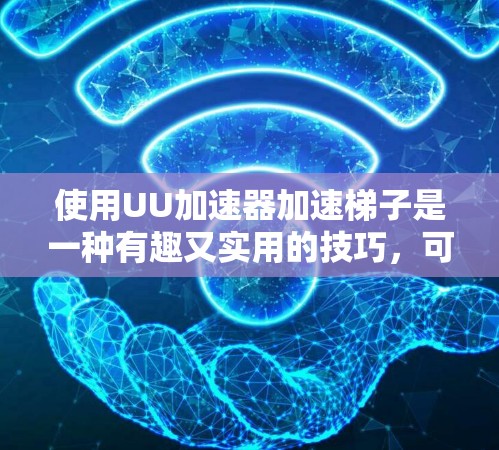使用UU加速器加速梯子是一种有趣又实用的技巧,可以帮助提高下载和观看速度。以下是详细的步骤说明 使用UU加速器加速梯子是一种有趣又实用的技巧,可以帮助提高下载和观看速度。以下是详细的步骤说明