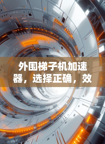 外围梯子机加速器,选择正确,效率最高 外围梯子机加速器,选择正确,效率最高