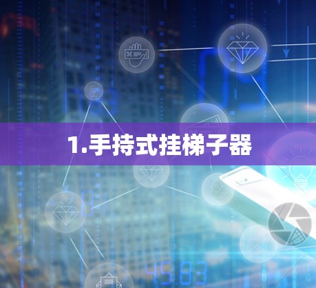 1.手持式挂梯子器 1.手持式挂梯子器