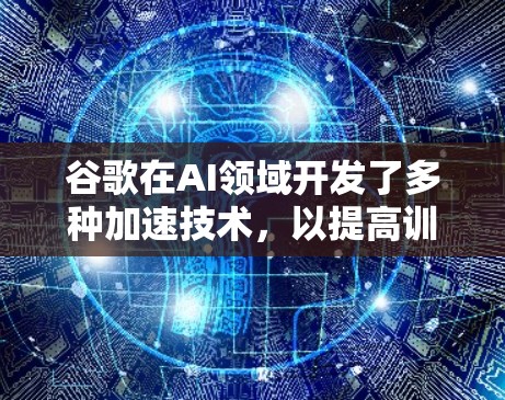 谷歌在AI领域开发了多种加速技术,以提高训练速度和资源效率。以下是一些可能的解决方案,包括使用加梯子加速器技术 谷歌在AI领域开发了多种加速技术,以提高训练速度和资源效率。以下是一些可能的解决方案,包括使用加梯子加速器技术