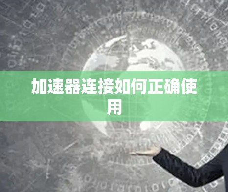 加速器连接如何正确使用 加速器连接如何正确使用