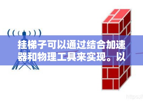 挂梯子可以通过结合加速器和物理工具来实现。以下是详细的步骤指南 挂梯子可以通过结合加速器和物理工具来实现。以下是详细的步骤指南