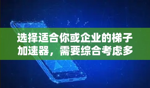 选择适合你或企业的梯子加速器,需要综合考虑多个因素 选择适合你或企业的梯子加速器,需要综合考虑多个因素
