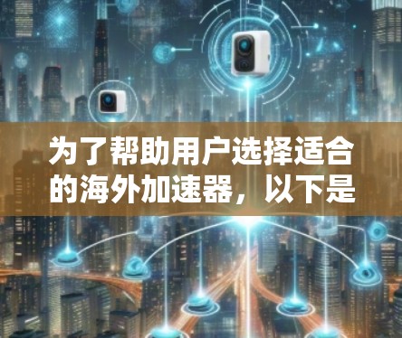为了帮助用户选择适合的海外加速器,以下是一些综上所述的推荐,结合了用户的主要需求和特点 为了帮助用户选择适合的海外加速器,以下是一些综上所述的推荐,结合了用户的主要需求和特点