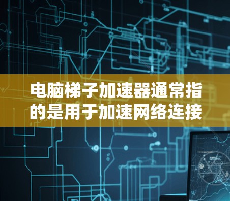 电脑梯子加速器通常指的是用于加速网络连接或提升数据传输效率的软件工具。以下是一些常见的电脑梯子加速器推荐,供您参考 电脑梯子加速器通常指的是用于加速网络连接或提升数据传输效率的软件工具。以下是一些常见的电脑梯子加速器推荐,供您参考