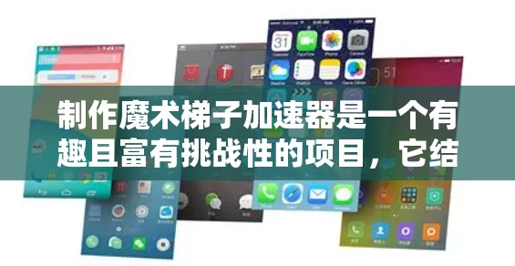 制作魔术梯子加速器是一个有趣且富有挑战性的项目,它结合了视觉效果、投影技术和数字显示,旨在为观众带来更生动的观看体验。以下是一步步的制作指南 制作魔术梯子加速器是一个有趣且富有挑战性的项目,它结合了视觉效果、投影技术和数字显示,旨在为观众带来更生动的观看体验。以下是一步步的制作指南