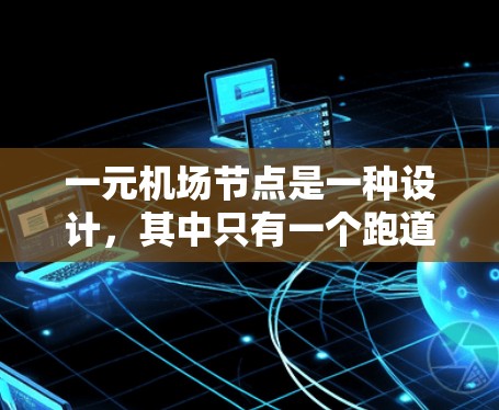 一元机场节点是一种设计,其中只有一个跑道或道次供飞机使用,通常用于减少飞行复杂性,提高效率。以下是关于一元机场节点的详细分析 一元机场节点是一种设计,其中只有一个跑道或道次供飞机使用,通常用于减少飞行复杂性,提高效率。以下是关于一元机场节点的详细分析