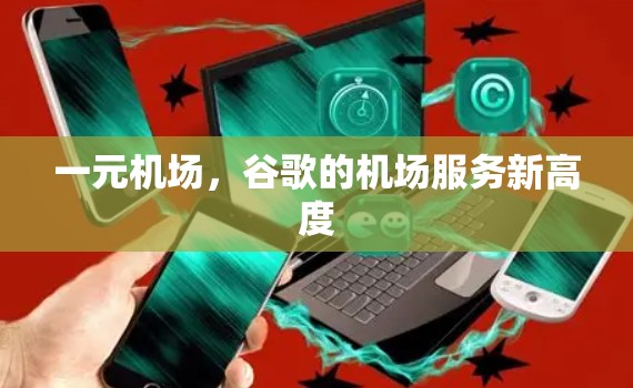 一元机场,谷歌的机场服务新高度 一元机场,谷歌的机场服务新高度
