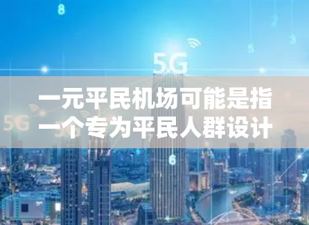 一元平民机场可能是指一个专为平民人群设计的机场,可能具有以下特点 一元平民机场可能是指一个专为平民人群设计的机场,可能具有以下特点
