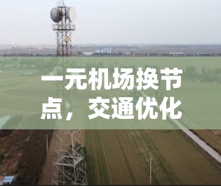 一元机场换节点,交通优化的未来解决方案 一元机场换节点,交通优化的未来解决方案