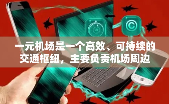 一元机场是一个高效、可持续的交通枢纽,主要负责机场周边区域的交通和物流。以下是其设计的主要方面 一元机场是一个高效、可持续的交通枢纽,主要负责机场周边区域的交通和物流。以下是其设计的主要方面