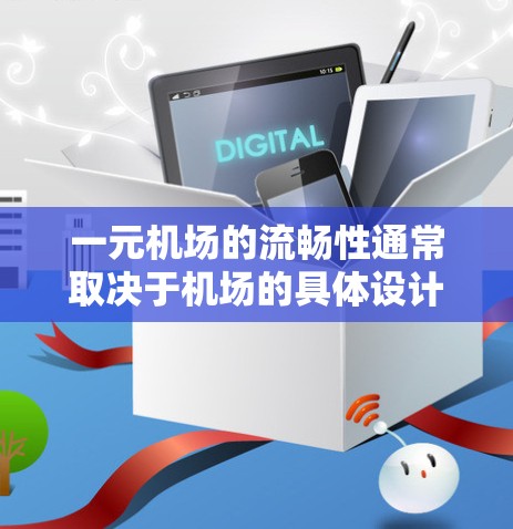 一元机场的流畅性通常取决于机场的具体设计和运营情况。一元机场通常指的是机场的中央区域或靠近公共设施的地方,旨在提供一个方便的出行和观光区域。以下是一元机场流畅性的几个方面可能需要考虑的问题 一元机场的流畅性通常取决于机场的具体设计和运营情况。一元机场通常指的是机场的中央区域或靠近公共设施的地方,旨在提供一个方便的出行和观光区域。以下是一元机场流畅性的几个方面可能需要考虑的问题