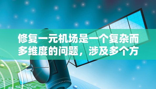修复一元机场是一个复杂而多维度的问题,涉及多个方面的工作。以下是对修复一元机场的详细分析和建议 修复一元机场是一个复杂而多维度的问题,涉及多个方面的工作。以下是对修复一元机场的详细分析和建议
