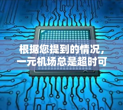 根据您提到的情况,一元机场总是超时可能意味着在等待时间上存在一定的压力或焦虑。以下是一些可能的原因和解决方案 根据您提到的情况,一元机场总是超时可能意味着在等待时间上存在一定的压力或焦虑。以下是一些可能的原因和解决方案
