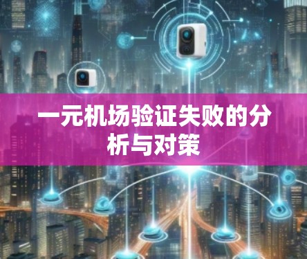 一元机场验证失败的分析与对策 一元机场验证失败的分析与对策