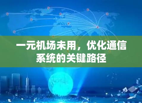 一元机场未用,优化通信系统的关键路径 一元机场未用,优化通信系统的关键路径