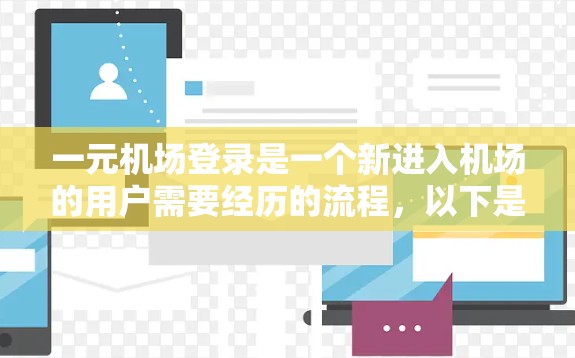 一元机场登录是一个新进入机场的用户需要经历的流程,以下是详细的步骤指南 一元机场登录是一个新进入机场的用户需要经历的流程,以下是详细的步骤指南