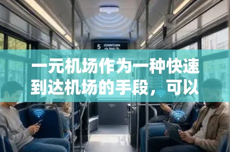 一元机场作为一种快速到达机场的手段,可以提供便利和节省时间,但在实际应用中,它并不完全替代传统的机场。以下是对一元机场的总结和分析 一元机场作为一种快速到达机场的手段,可以提供便利和节省时间,但在实际应用中,它并不完全替代传统的机场。以下是对一元机场的总结和分析