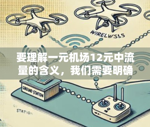 要理解一元机场12元中流量的含义,我们需要明确流量在机场服务中的具体定义和作用 要理解一元机场12元中流量的含义,我们需要明确流量在机场服务中的具体定义和作用
