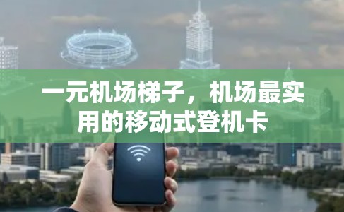 一元机场梯子,机场最实用的移动式登机卡 一元机场梯子,机场最实用的移动式登机卡