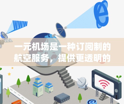 一元机场是一种订阅制的航空服务,提供更透明的定价和管理流程,适合用户管理航班和 baggage claim。以下是关于一元机场订阅地址和流程的详细说明 一元机场是一种订阅制的航空服务,提供更透明的定价和管理流程,适合用户管理航班和 baggage claim。以下是关于一元机场订阅地址和流程的详细说明