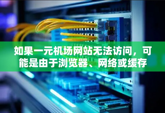 如果一元机场网站无法访问,可能是由于浏览器、网络或缓存的问题。以下是可能的原因和解决方法 如果一元机场网站无法访问,可能是由于浏览器、网络或缓存的问题。以下是可能的原因和解决方法