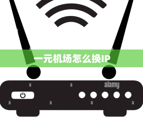 一元机场怎么换IP 一元机场怎么换IP