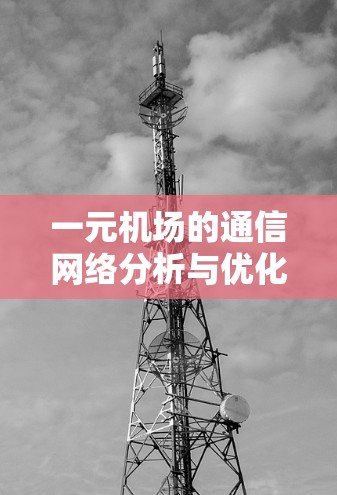 一元机场的通信网络分析与优化策略 一元机场的通信网络分析与优化策略