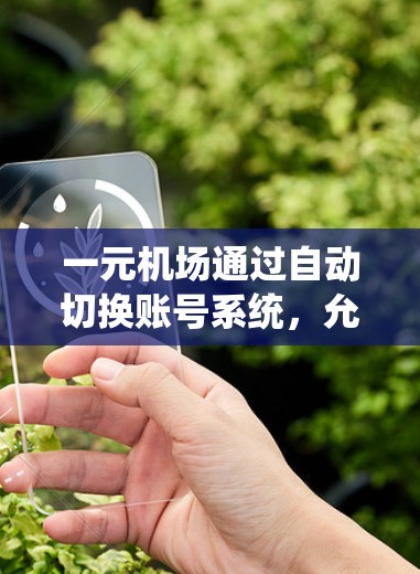 一元机场通过自动切换账号系统,允许用户管理电子支付流程。以下是逐步操作指南 一元机场通过自动切换账号系统,允许用户管理电子支付流程。以下是逐步操作指南
