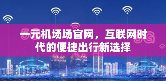 一元机场场官网,互联网时代的便捷出行新选择 一元机场场官网,互联网时代的便捷出行新选择