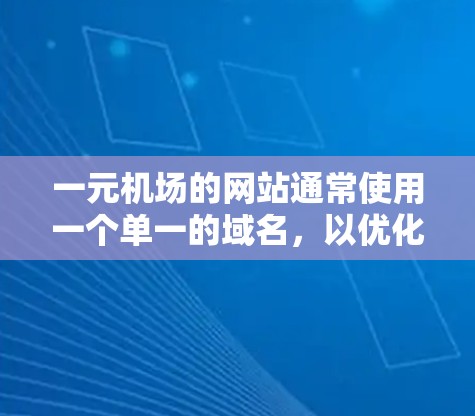 一元机场的网站通常使用一个单一的域名,以优化访问和提高用户体验。以下是一个详细的分析和建议 一元机场的网站通常使用一个单一的域名,以优化访问和提高用户体验。以下是一个详细的分析和建议