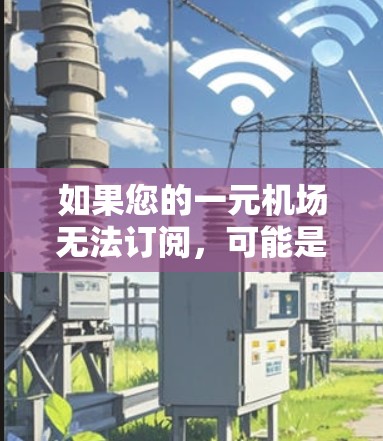如果您的一元机场无法订阅,可能是由于以下原因之一 如果您的一元机场无法订阅,可能是由于以下原因之一