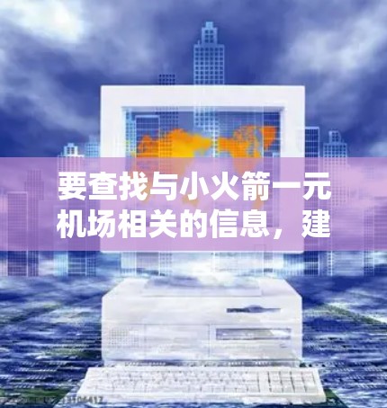 要查找与小火箭一元机场相关的信息,建议您访问以下网站或查阅相关资料 要查找与小火箭一元机场相关的信息,建议您访问以下网站或查阅相关资料