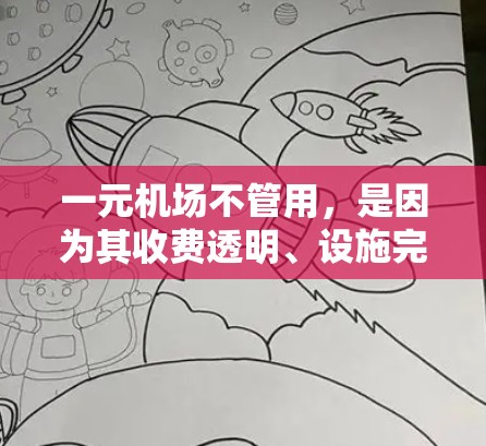 一元机场不管用,是因为其收费透明、设施完善、服务优质,这些因素共同作用下,人们觉得值得选择一元机场。以下是详细的解释 一元机场不管用,是因为其收费透明、设施完善、服务优质,这些因素共同作用下,人们觉得值得选择一元机场。以下是详细的解释