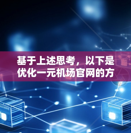 基于上述思考,以下是优化一元机场官网的方案 基于上述思考,以下是优化一元机场官网的方案