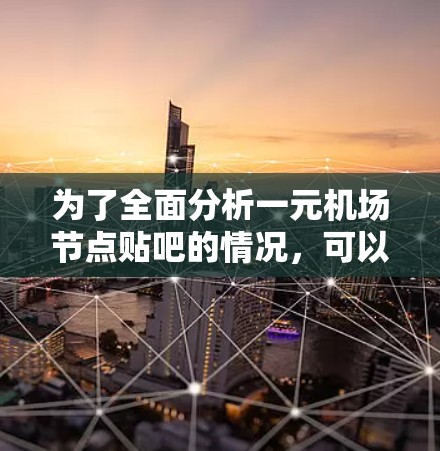 为了全面分析一元机场节点贴吧的情况，可以从以下几个方面进行深入研究