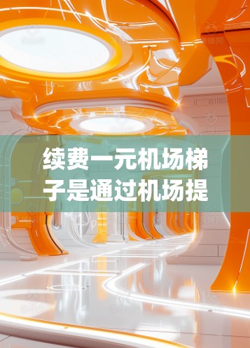 续费一元机场梯子是通过机场提供的系统来完成的,以下是一步-by-step的指南 续费一元机场梯子是通过机场提供的系统来完成的,以下是一步-by-step的指南