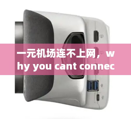 一元机场连不上网,why you cant connect to the internet in a single airport 一元机场连不上网,why you cant connect to the internet in a single airport