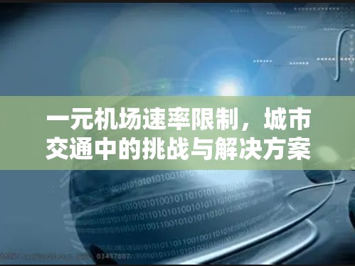 一元机场速率限制,城市交通中的挑战与解决方案 一元机场速率限制,城市交通中的挑战与解决方案