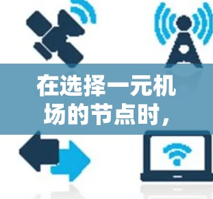 在选择一元机场的节点时,需要综合考虑多个因素以实现效率最大化。以下是详细的分析和建议 在选择一元机场的节点时,需要综合考虑多个因素以实现效率最大化。以下是详细的分析和建议