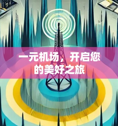 一元机场,开启您的美好之旅 一元机场,开启您的美好之旅