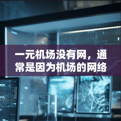 一元机场没有网,通常是因为机场的网络服务(如网关)出现了问题。以下是一些可能的原因和解决方法 一元机场没有网,通常是因为机场的网络服务(如网关)出现了问题。以下是一些可能的原因和解决方法